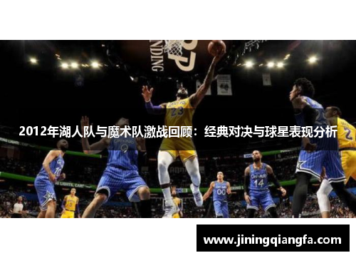 2012年湖人队与魔术队激战回顾：经典对决与球星表现分析