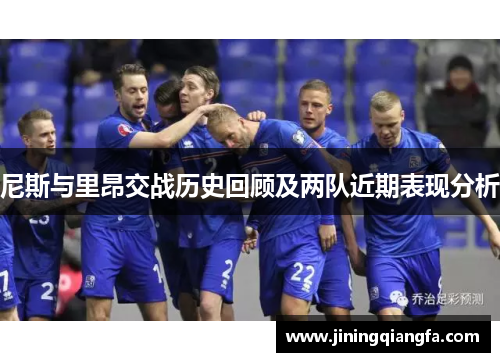 尼斯与里昂交战历史回顾及两队近期表现分析
